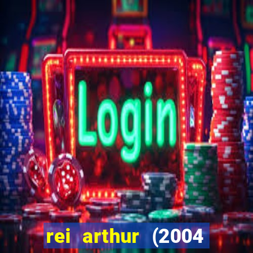 rei arthur (2004 assistir online)